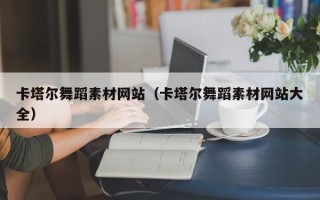龙口卡塔尔舞蹈素材网站（卡塔尔舞蹈素材网站大全）